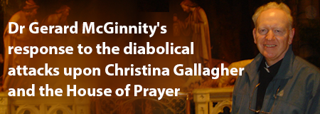 Dr Gerard McGinnity s response to the diabolical attacks upon Christina Gallagher and the House of Prayer